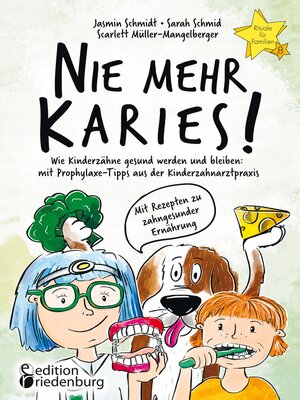 cover image of Nie mehr Karies! Wie Kinderzähne gesund werden und bleiben--mit Prophylaxe-Tipps aus der Kinderzahnarztpraxis und ausführlichem Rezepte-Teil zu zahngesunder Ernährung